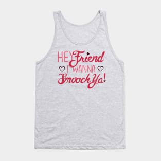 Hey Friend, I Wanna Smooch Ya! Tank Top